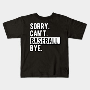 Baseball - Sorry. Can't. Baseball. Bye. w Kids T-Shirt